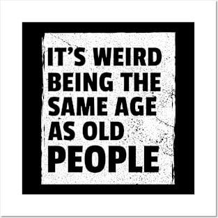 It's Weird Being The Same Age As Old People Sarcastic Posters and Art